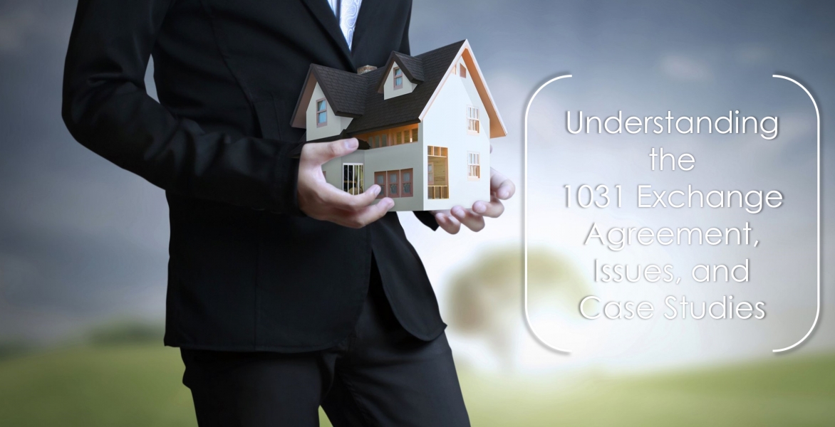 CE - Understanding the 1031 Exchange Agreement, Issues & Case Studies