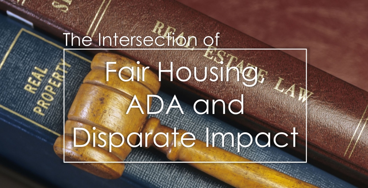 The Intersection of Fair Housing, ADA and Disparate Impact
